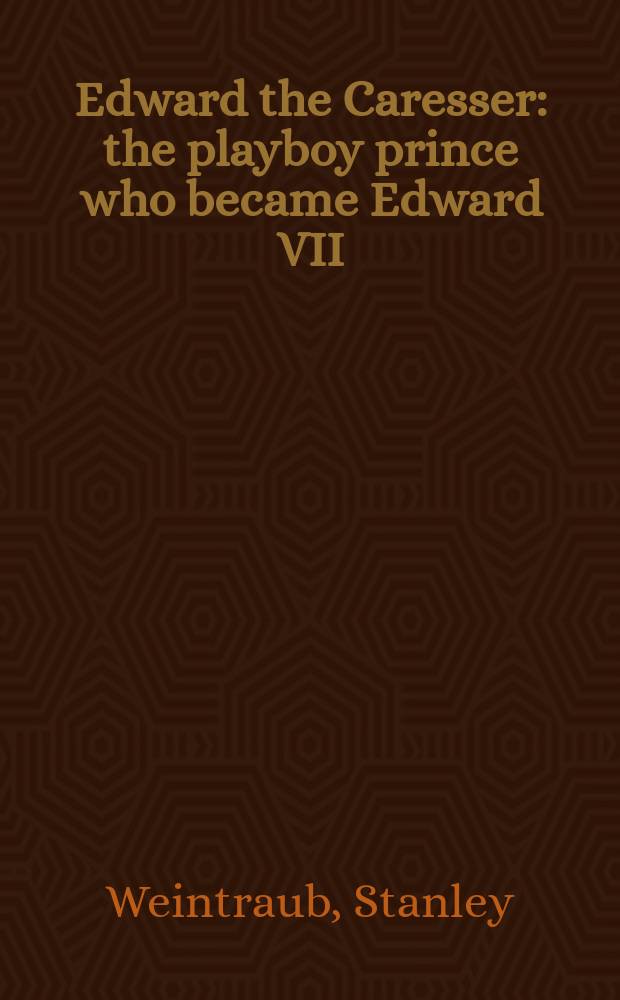 Edward the Caresser : the playboy prince who became Edward VII = Эдуард Ласковый: принц-плейбой, ставший Эдуард VII