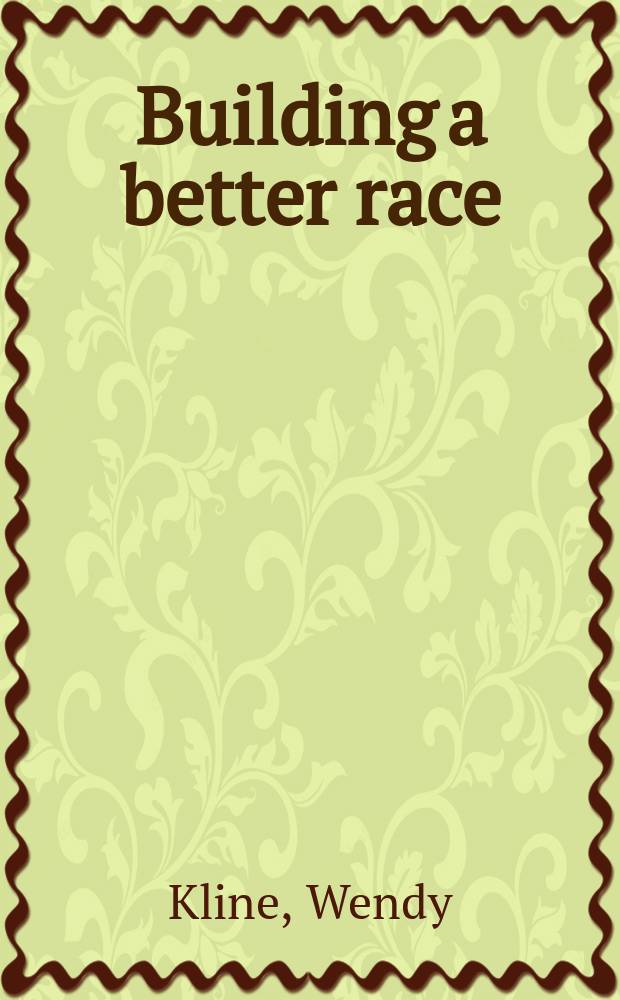 Building a better race : gender, sexuality, and eugenics from the turn of the century to the baby boom = Построение лучших рас:пол, сексуальность и евгеника от века к понятию"беби бум".