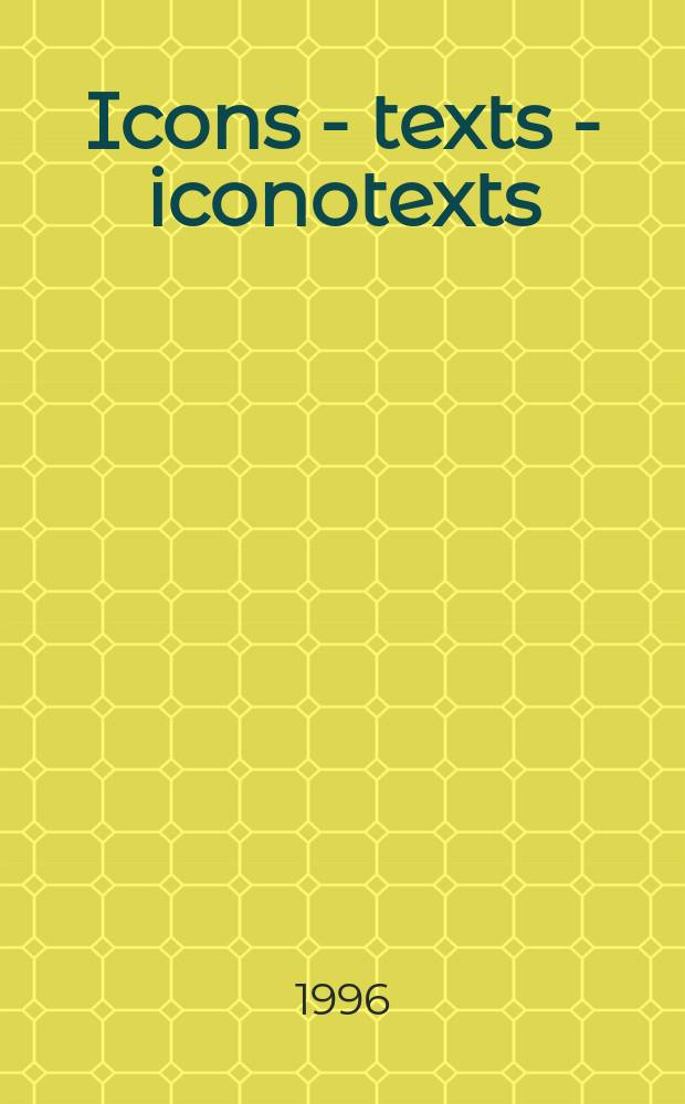 Icons - texts - iconotexts : essays on ekphrasis and intermediality : based on the papers presented at the International conference held in Eichstatt in May 1993 = Изображение - текст - иконотекст: эссе об образе и промежуточной форме