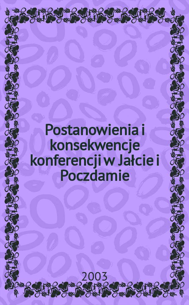 Postanowienia i konsekwencje konferencji w Jałcie i Poczdamie : śladami śląskich losów: wczoraj-dziś-jutro : materiały z części historycznej VIII Seminarium Śląskiego, 22-23 września 2003 r. w Kamieńu Śląskim = Постановления и последствия ялтинской и потсдамской конференции: материалы семинара