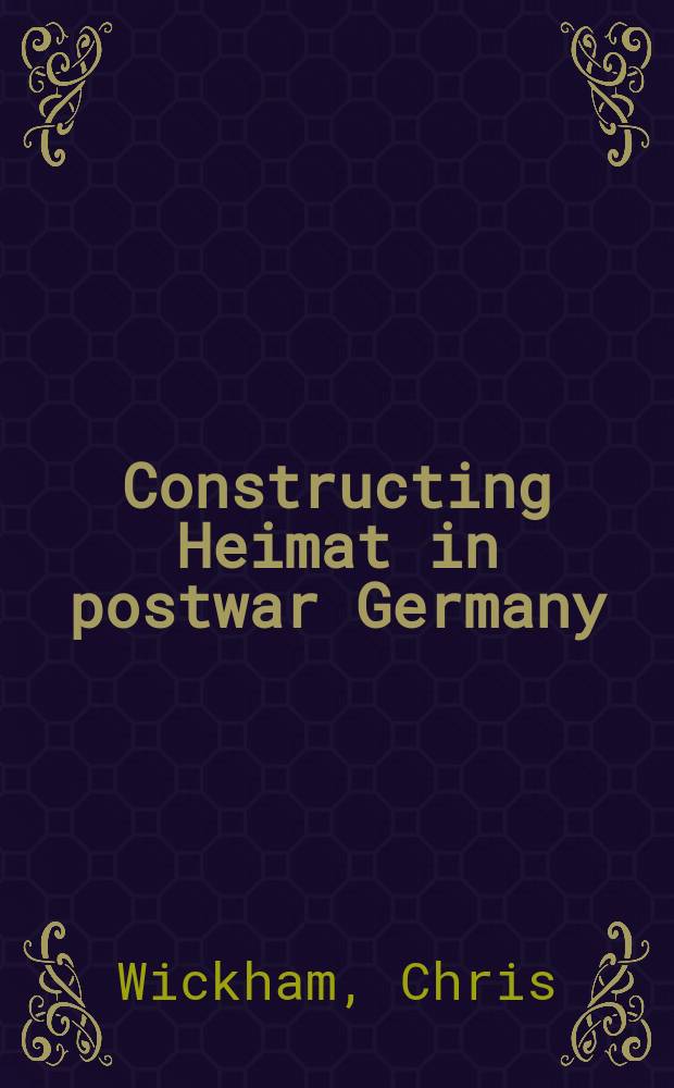 Constructing Heimat in postwar Germany : longing and belonging = Строительство Отечества в послевоенной Германии