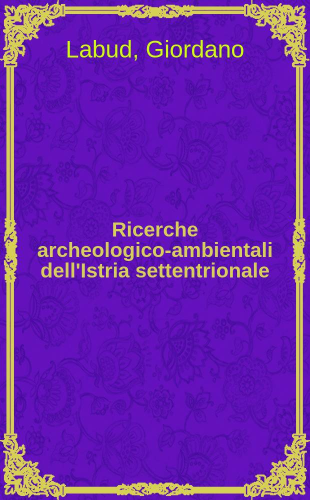 Ricerche archeologico-ambientali dell'Istria settentrionale: la valle del fiume Risano : dissertazione = Археологическое изучение Северной Истрии