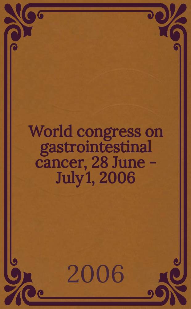 2006 World congress on gastrointestinal cancer, 28 June - July 1, 2006: Barcelona, Spain = Всемирный конгресс 2006 года по гастроинтестинальному раку.
