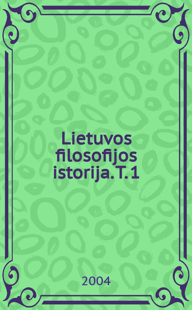 Lietuvos filosofijos istorija. T. 1 : Viduramžiai-Renesansas-Naujieji amžiai