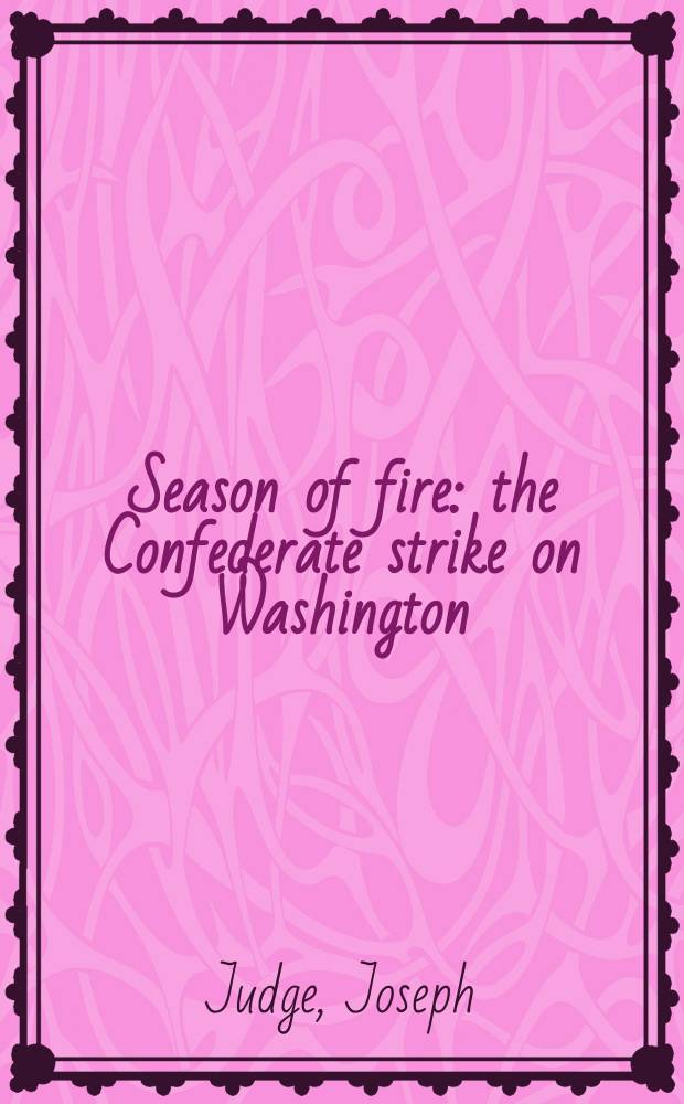 Season of fire : the Confederate strike on Washington = Сезон огня: атака Конфедератов на Вашингтон