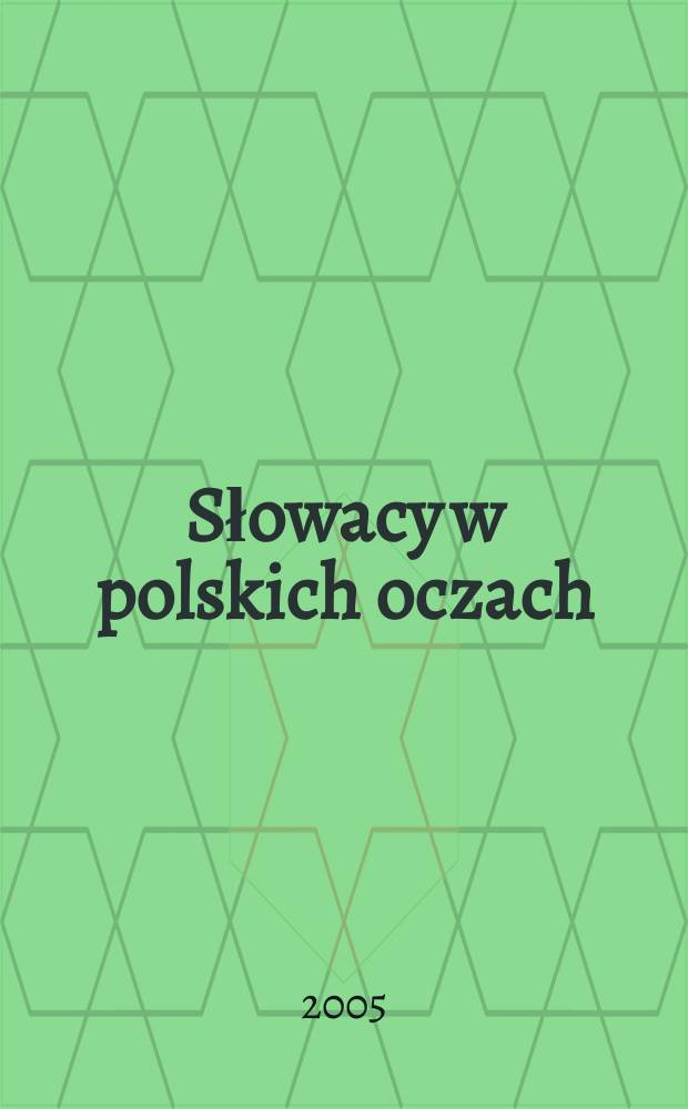 Słowacy w polskich oczach : obraz Słowak&oacute;w w piśmiennictwie polskim = Словаки глазами поляков: образ словаков в польской литературе
