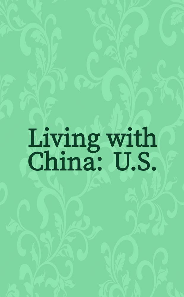 Living with China : U.S./China relations in the twenty-first century = Существование с Китаем
