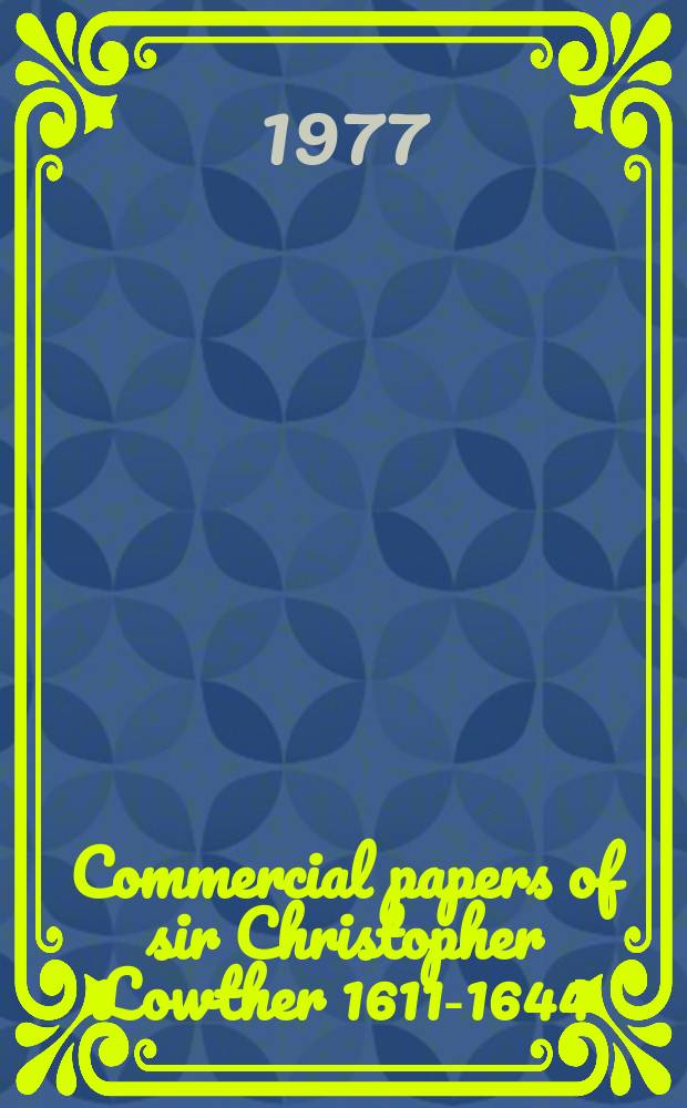 Commercial papers of sir Christopher Lowther 1611-1644 = Коммерческие записки сэра Кристофера Лоутэра 1611 - 1644