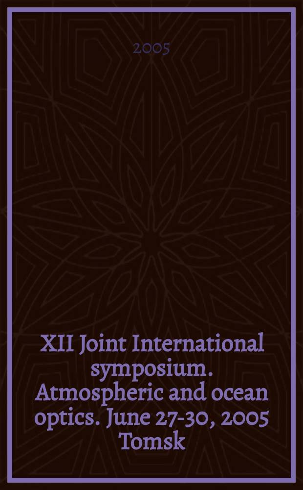XII Joint International symposium. Atmospheric and ocean optics. June 27-30, 2005 Tomsk