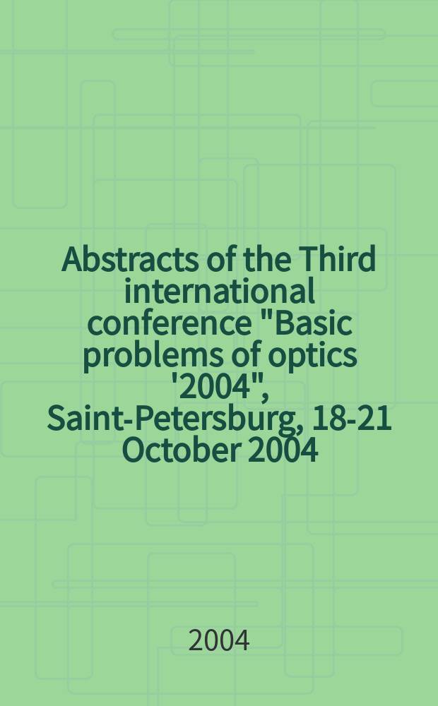 Abstracts of the Third international conference "Basic problems of optics '2004", Saint-Petersburg, 18-21 October 2004