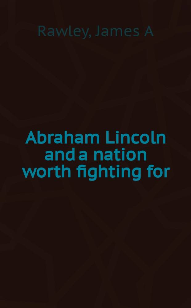 Abraham Lincoln and a nation worth fighting for = А.Линкольн и борьба за национальные ценности