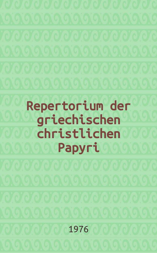 Repertorium der griechischen christlichen Papyri = Репертуар греческих христианских рукописей