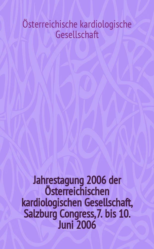 Jahrestagung 2006 der Österreichischen kardiologischen Gesellschaft, Salzburg Congress, 7. bis 10. Juni 2006 = Конгресс Австрийского кардиологического общества.