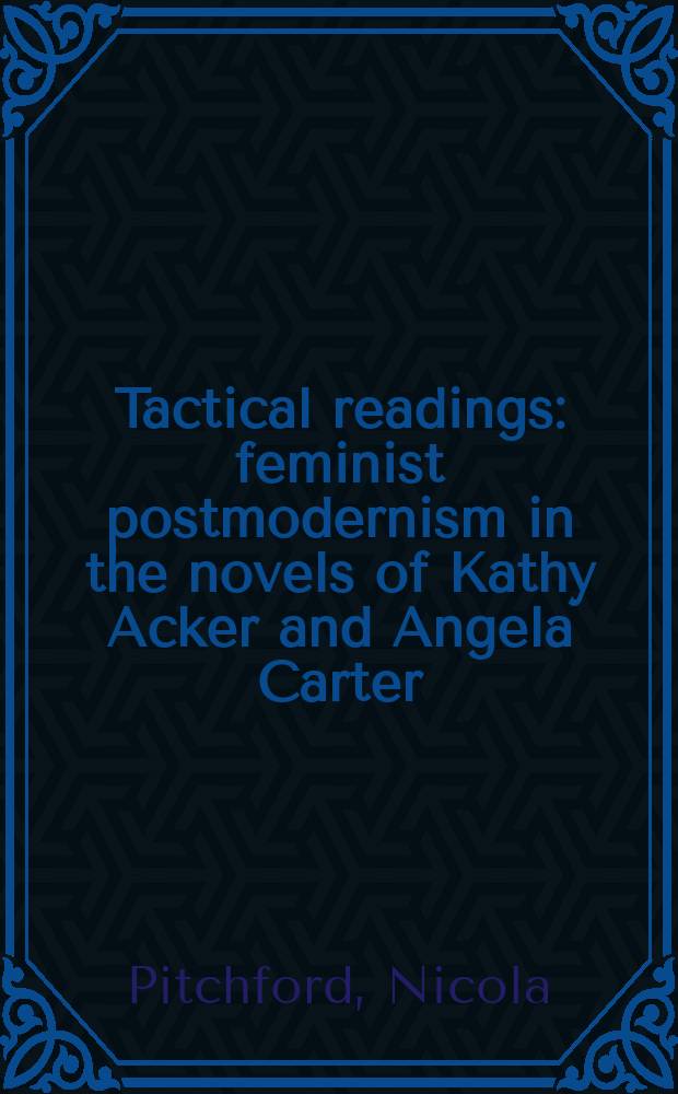 Tactical readings : feminist postmodernism in the novels of Kathy Acker and Angela Carter = Тактическое чтение
