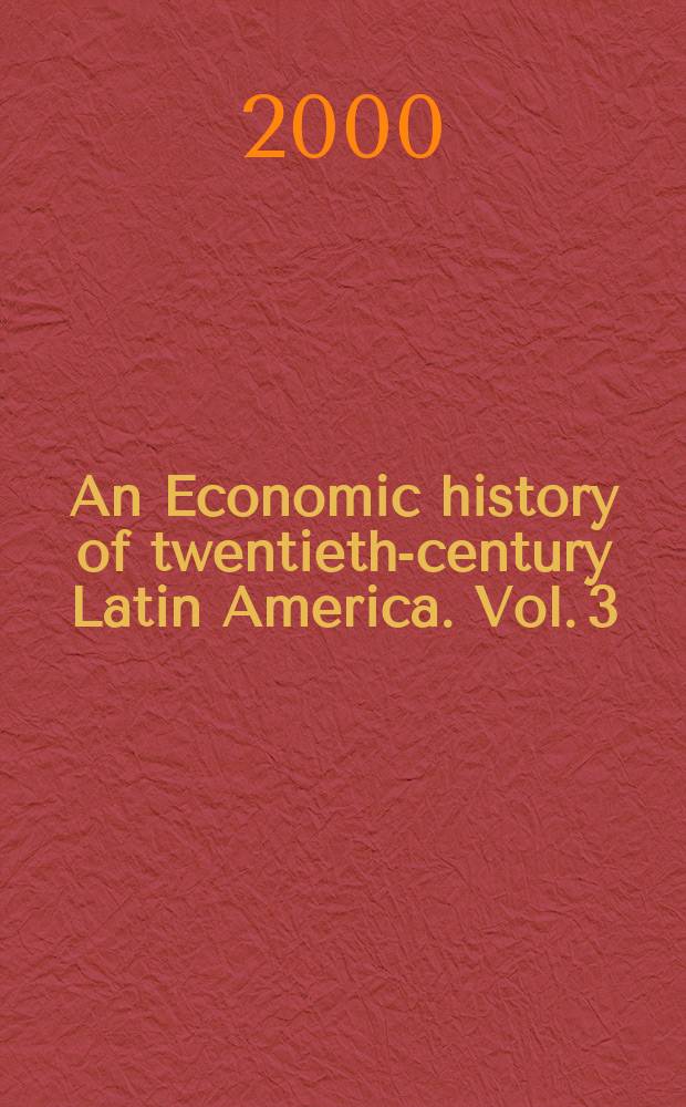 An Economic history of twentieth-century Latin America. Vol. 3 : Industrialization and the state in Latin America: the postwar years = Экономическая история двадцатого столетия. Латинская Америка