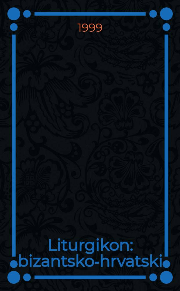 Liturgikon : bizantsko-hrvatski = Литургикон: Порядок праздников и литургии