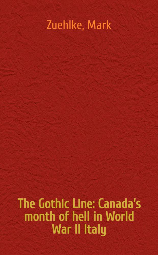 The Gothic Line : Canada's month of hell in World War II Italy = Готская линия фронта: Канадский месяц ада во Второй мировой войне в Италии