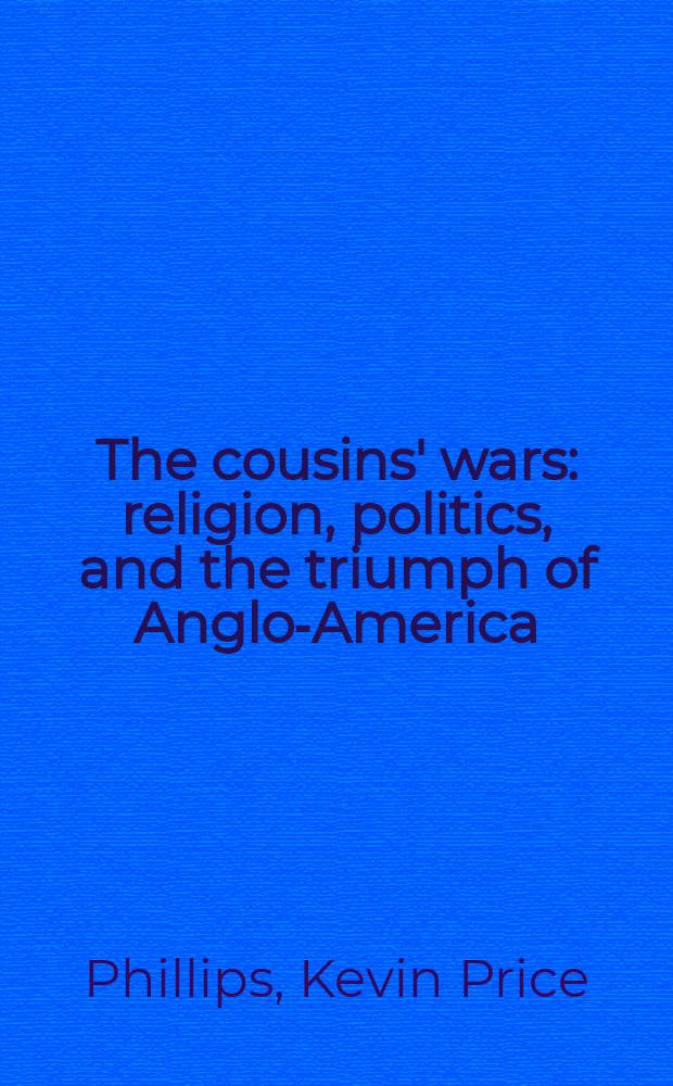 The cousins' wars : religion, politics, and the triumph of Anglo-America = Война кузенов