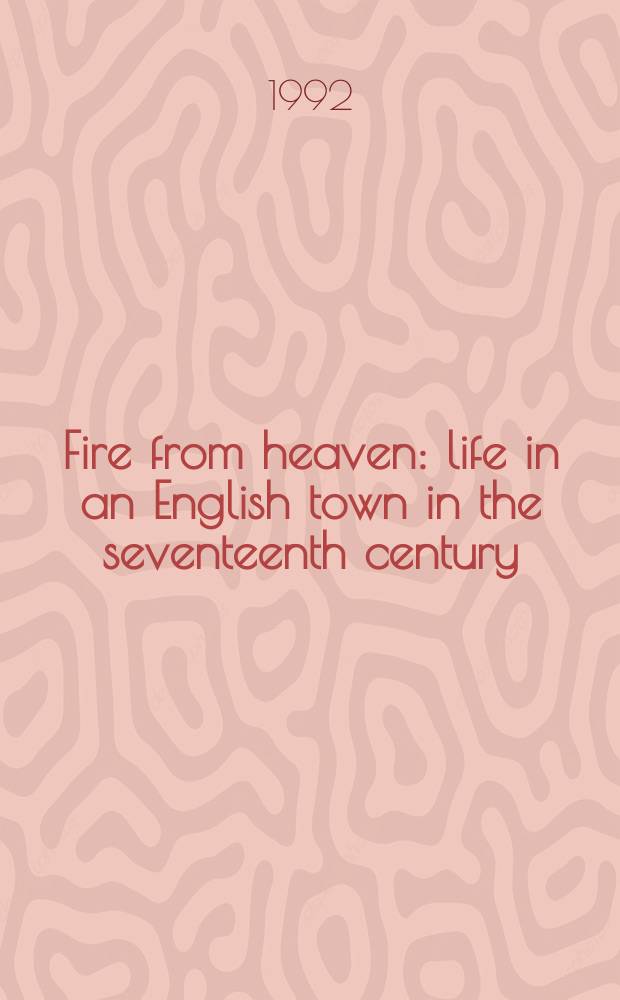 Fire from heaven : life in an English town in the seventeenth century = Небесный огонь: жизнь в английских городах в 17-м веке