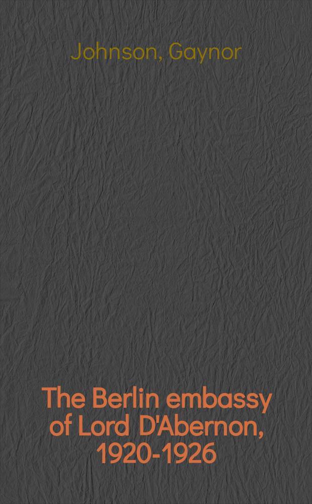 The Berlin embassy of Lord D'Abernon, 1920-1926 = Берлинское посольство лорда Д'Абернона, 1920-1926