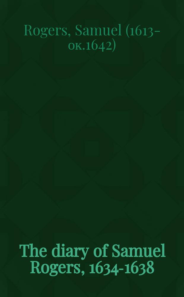 The diary of Samuel Rogers, 1634-1638 = Дневник Самюэля Роджерса, 1634-1638