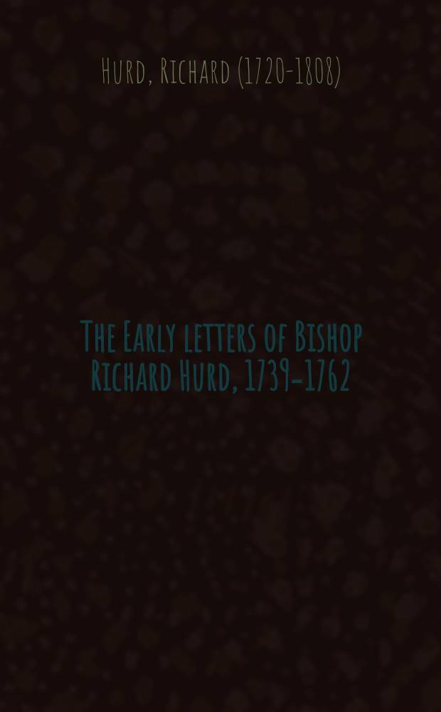 The Early letters of Bishop Richard Hurd, 1739-1762 = Ранни письма епископа Ричарда Харда, 1739-1762