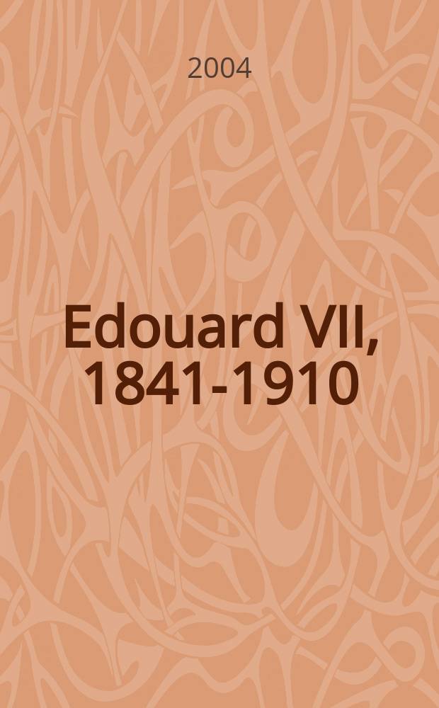 Edouard VII, 1841-1910 : le prince de l'Entente cordiale = Эдуард VII, 1841-1910: принц сердечного согласия
