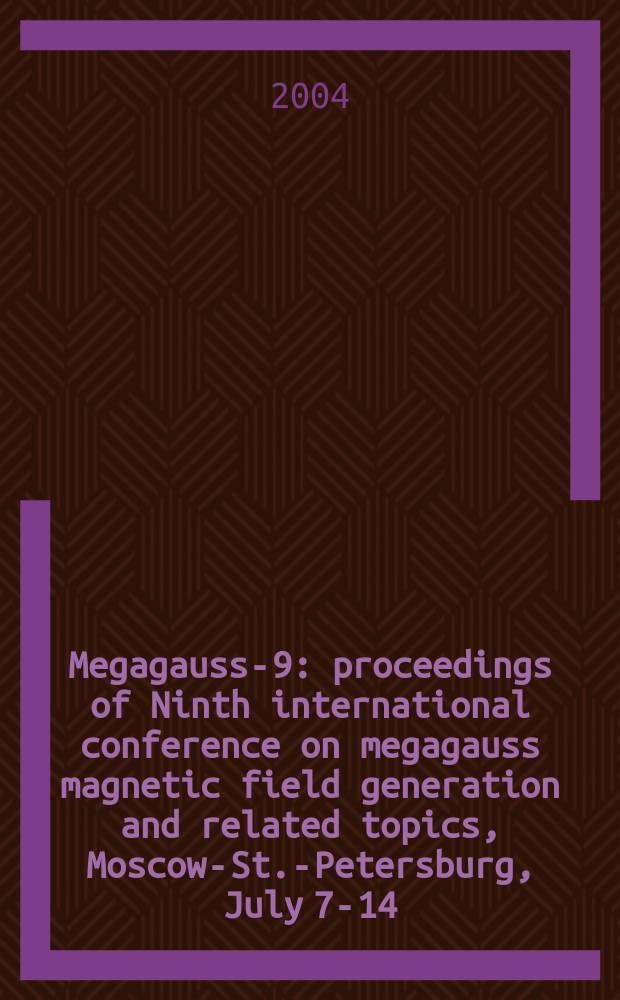 Megagauss-9 : proceedings of Ninth international conference on megagauss magnetic field generation and related topics, Moscow-St.-Petersburg, July 7-14, 2002