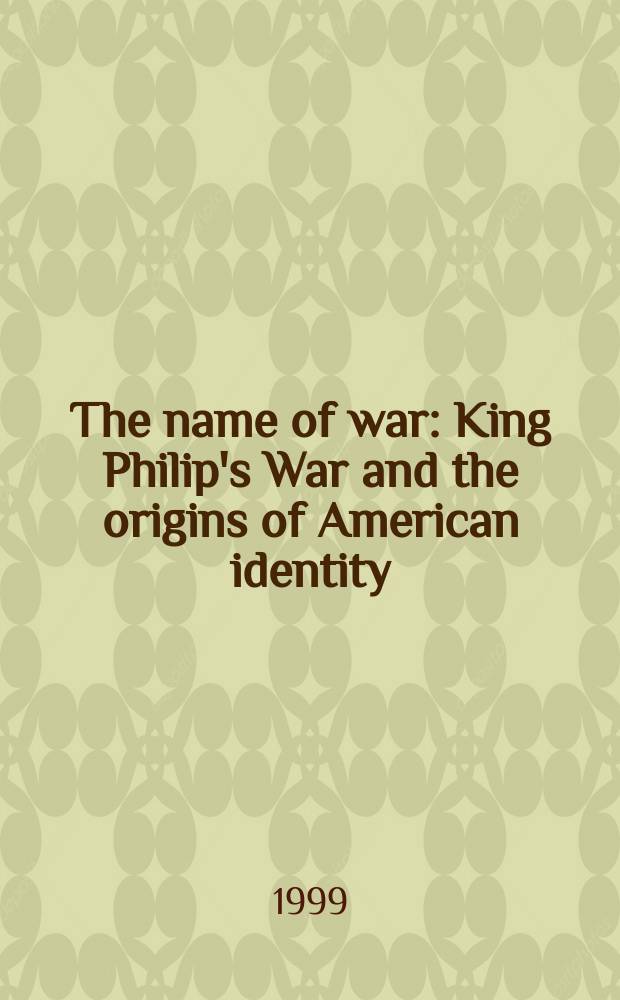 The name of war : King Philip's War and the origins of American identity = Имя войны