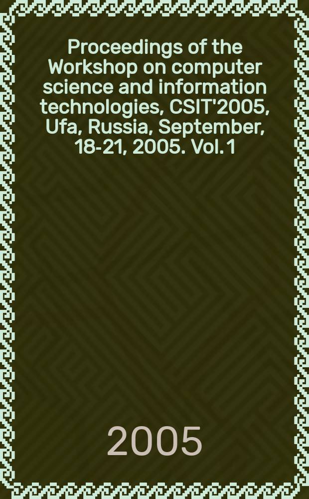 Proceedings of the Workshop on computer science and information technologies, CSIT'2005, Ufa, Russia, September, 18-21, 2005. Vol. 1 : Regular papers