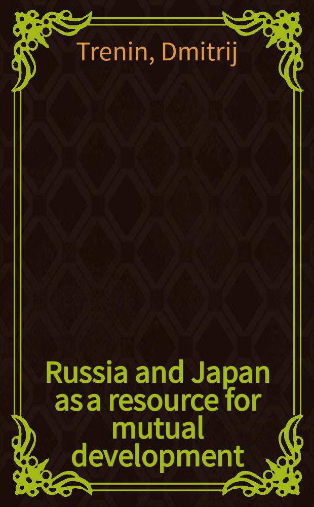 Russia and Japan as a resource for mutual development : a 21st-century perspective on a 20th-century problem = Россия и Япония как ресурс для взаимного развития в 21 столетии