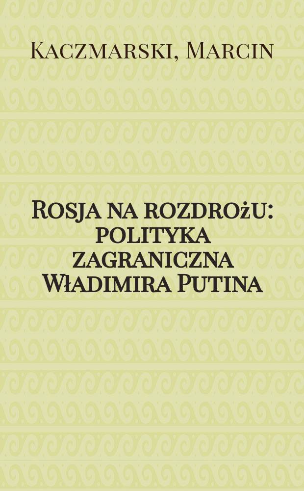 Rosja na rozdrożu : polityka zagraniczna Władimira Putina = Россия на распутье: Внешняя политика Владимира Путина