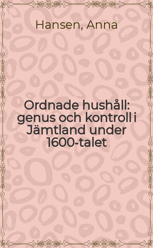Ordnade hush&aring;ll : genus och kontroll i J&auml;mtland under 1600-talet = Гендер и контроль в 17-м веке веке в Ютландии(Швеция)