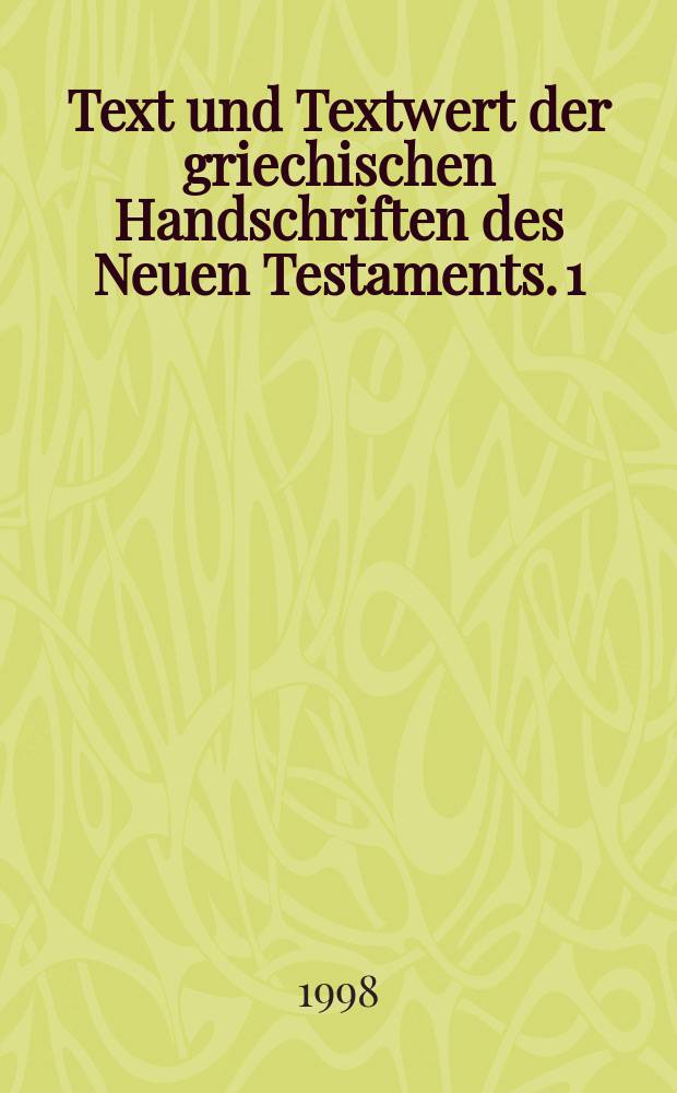 Text und Textwert der griechischen Handschriften des Neuen Testaments. 1 : Das Markusevangelium