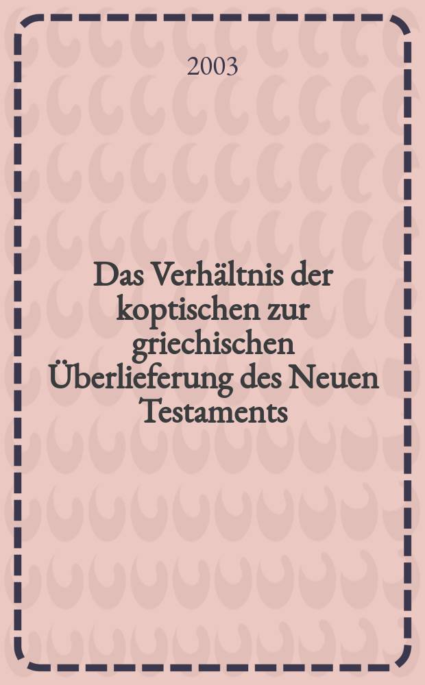 Das Verhältnis der koptischen zur griechischen Überlieferung des Neuen Testaments : Dokumentation und Ausvertung der Gesamtmaterialien beider Traditionen zum Jakobusbrief und den beiden Petrusbriefen