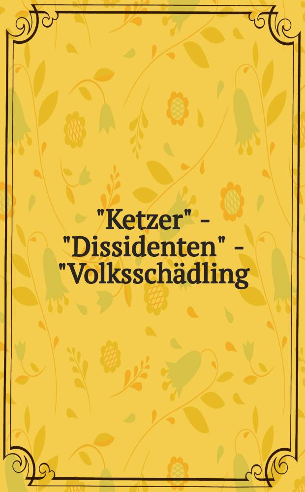 "Ketzer" - "Dissidenten" - "Volksschädling : Andersdenkende und der Umgang mit ihnen : Acta Ising 1998 = "Еретики" - "Диссиденты" - "Враги народа": инакомыслящие и их окружение