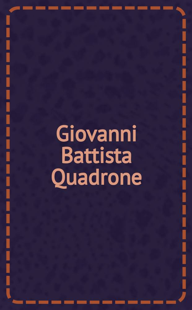 Giovanni Battista Quadrone : catalogo della Mostra, Torino, 13 giugno - 29 settembre 2002 = Джованни Баттиста Квадроне