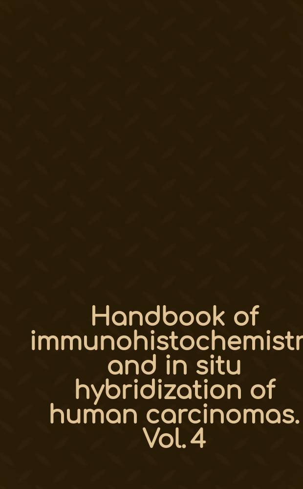 Handbook of immunohistochemistry and in situ hybridization of human carcinomas. Vol. 4 : Molecular genetics, gastrointestinal carcinoma, and ovarian carcinoma = Молекулярная генетика,интестинальный рак и рак яичников