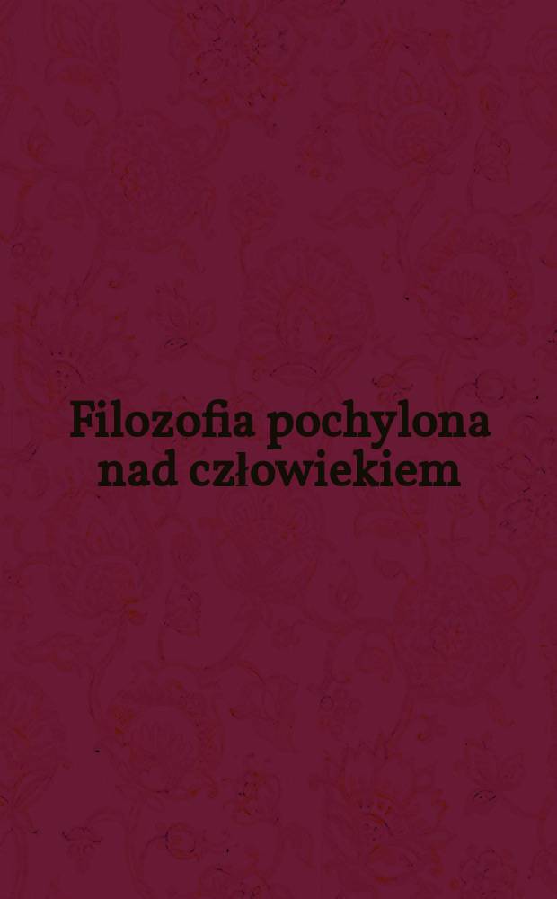 Filozofia pochylona nad człowiekiem : studia dedykowane księdzu profesorowi Stanisławowi Kowalczykowi = Философия, склонившаяся к человеку: Труды, посвященные ксендзу профессору Станиславу Ковальчику