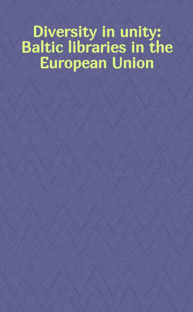 Diversity in unity: Baltic libraries in the European Union : 7th Congress of Baltic librarians, September 30 - October 2, 2004, Jumurda, Madona Region, Latvia : proceedings