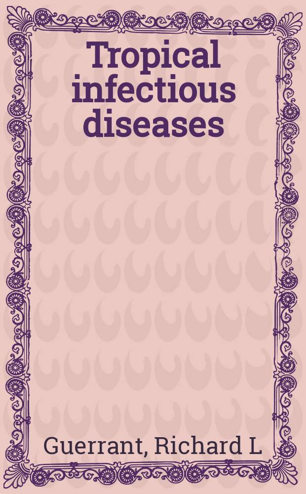 Tropical infectious diseases : principles, pathogens & practice = Тропические инфекционные болезни: принципы, патогены и практика.