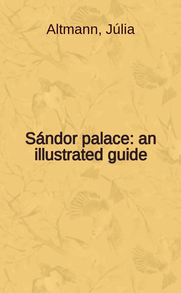 Sándor palace : an illustrated guide = Дворец Шандора. Иллюстрированный путеводитель
