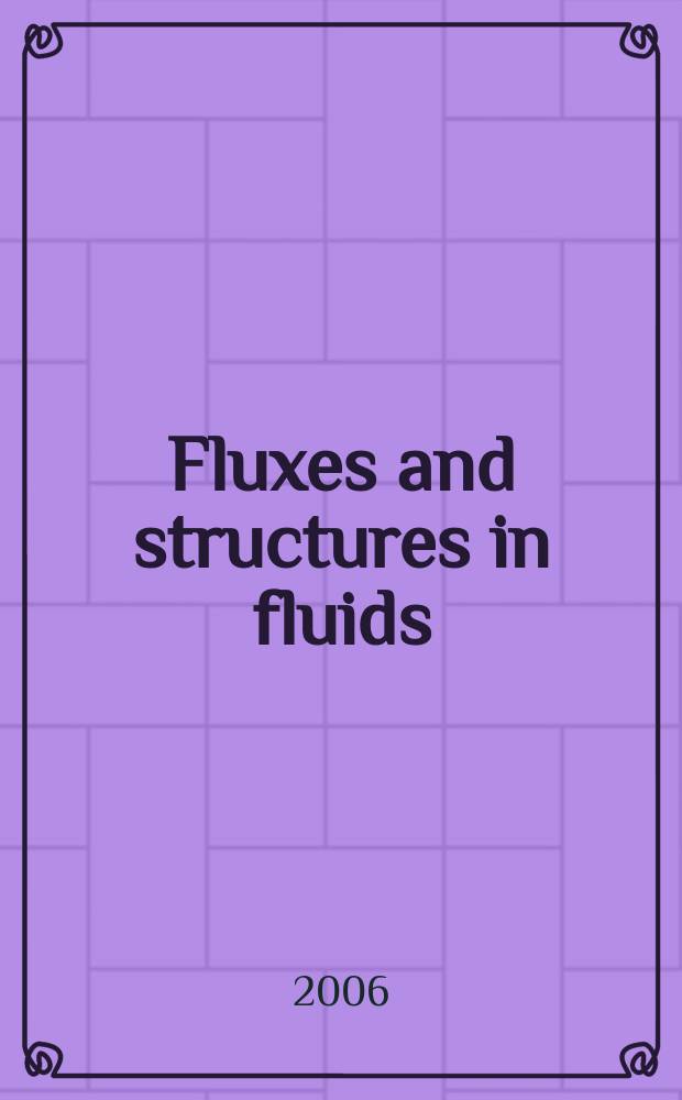 Fluxes and structures in fluids = Потоки и структуры в жидкостях : International conference, Moscow, Russia, June 20-23, 2005 : selected papers