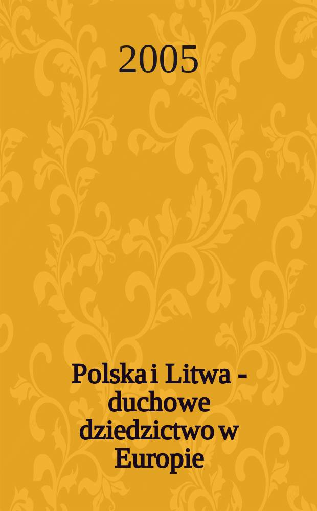 Polska i Litwa - duchowe dziedzictwo w Europie = Польша и литва - духовное наследие в Европе