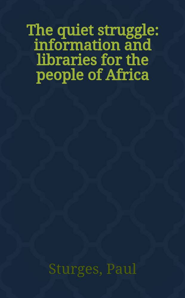 The quiet struggle : information and libraries for the people of Africa