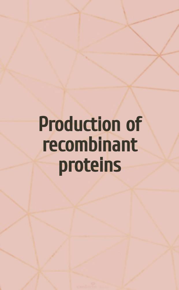 Production of recombinant proteins : novel microbial and eukaryotic expression systems = Продуктивность рекомбинационных протеинов: новые микробные и эукариотические эспрессионные системы.