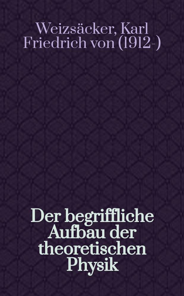 Der begriffliche Aufbau der theoretischen Physik : Vorlesung gehalten in G&ouml;ttingen im Sommer, 1948