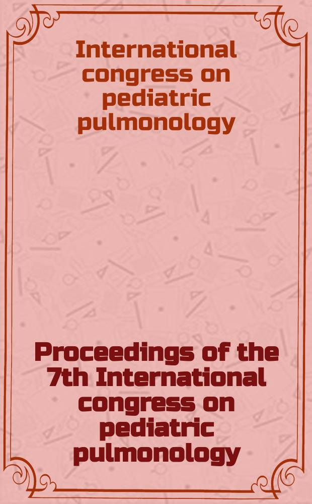 Proceedings of the 7th International congress on pediatric pulmonology (CIPP VII), Montreal, July 8-11, 2006 = Материалы 7-го Международного конгресса по педиатрической пульмонологии