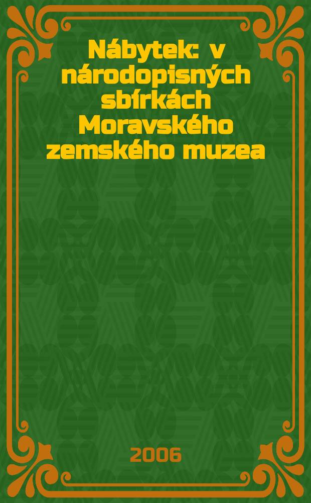 Nábytek : v národopisných sbírkách Moravského zemského muzea = Мебель в собрании Моравского земского музея