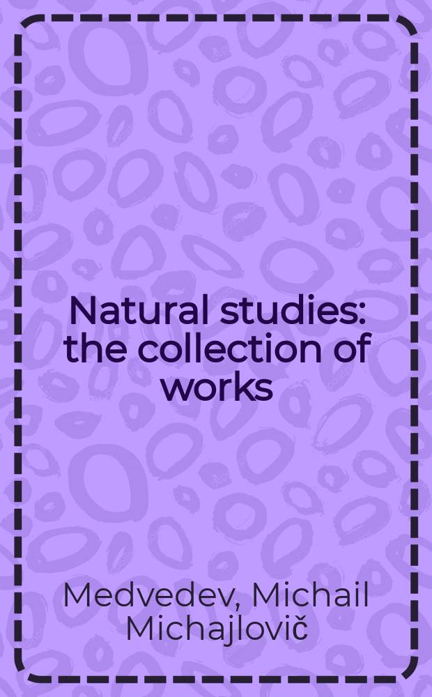 Natural studies : the collection of works : authorized translation from Russian